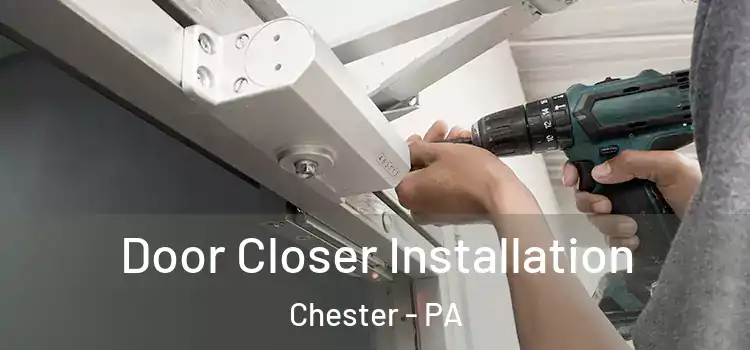  Door Closer Installation Chester - PA