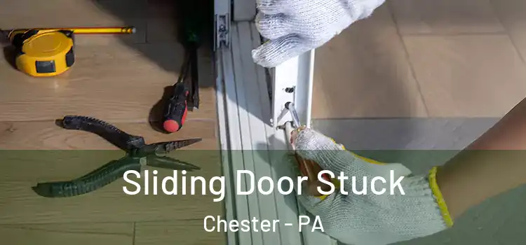 Sliding Door Stuck Chester - PA